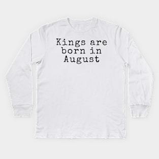 Kings are Born in August - Birthday Quotes Kids Long Sleeve T-Shirt